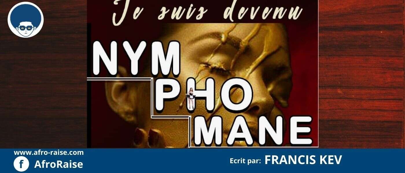 JE SUIS DEVENU NYMPHOMANE (Ep 1) | AfroRaise JE SUIS DEVENU NYMPHOMANE (Ep 1) | AfroRaise